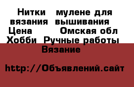 Нитки   мулене для вязания, вышивания. › Цена ­ 20 - Омская обл. Хобби. Ручные работы » Вязание   